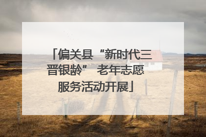 偏关县“新时代三晋银龄” 老年志愿服务活动开展