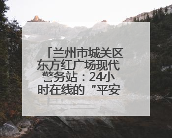 兰州市城关区东方红广场现代警务站：24小时在线的“平安便利店”