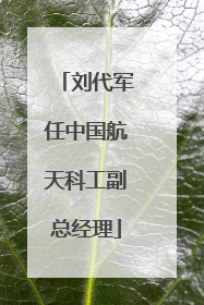 刘代军任中国航天科工副总经理