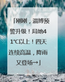刚刚，淄博预警升级！局地41℃以上！四天连续高温，降雨又登场→