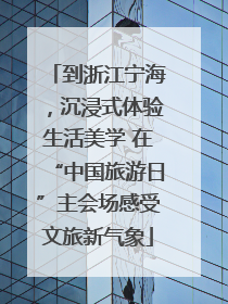 到浙江宁海，沉浸式体验生活美学 在“中国旅游日”主会场感受文旅新气象