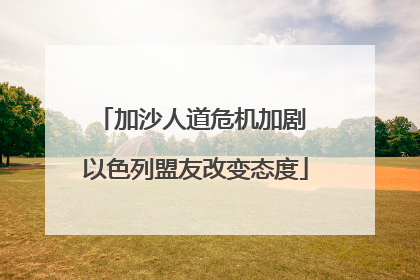 加沙人道危机加剧 以色列盟友改变态度