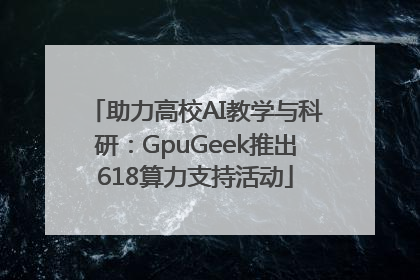 助力高校AI教学与科研：GpuGeek推出618算力支持活动