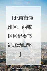 北京市通州区、西城区区纪委书记联动调整