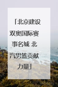 北京建设双奥国际赛事名城 北汽男篮贡献力量