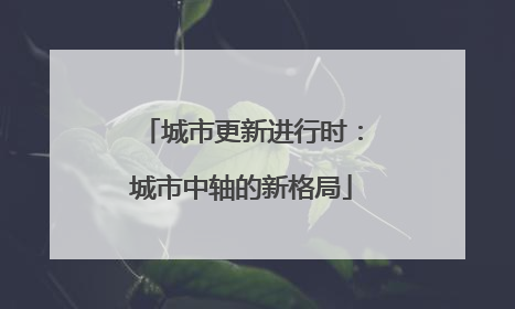 城市更新进行时：城市中轴的新格局