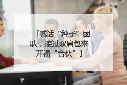 喊话“种子”团队，接过双肩包来开福“合伙”