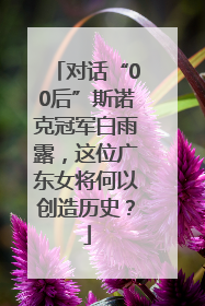 对话“00后”斯诺克冠军白雨露，这位广东女将何以创造历史？