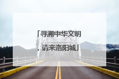 寻溯中华文明，请来洛阳城