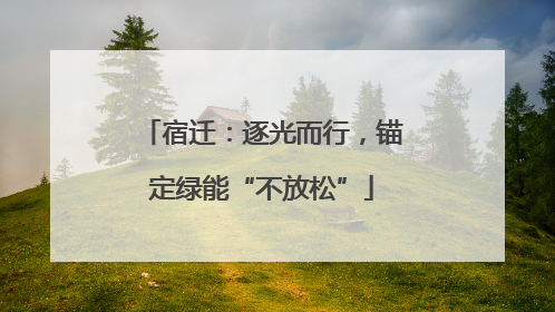 宿迁：逐光而行，锚定绿能“不放松”