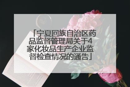 宁夏回族自治区药品监督管理局关于4家化妆品生产企业监督检查情况的通告