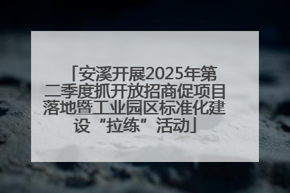 安溪开展2025年第二季度抓开放招商促项目落地暨工业园区标准化建设“拉练”活动