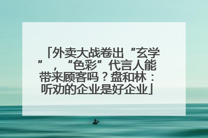 外卖大战卷出“玄学”，“色彩”代言人能带来顾客吗？盘和林：听劝的企业是好企业