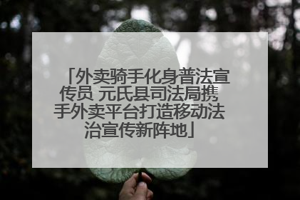 外卖骑手化身普法宣传员 元氏县司法局携手外卖平台打造移动法治宣传新阵地