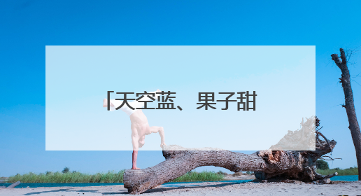 天空蓝、果子甜、作物旺……种种美好，如夏而至