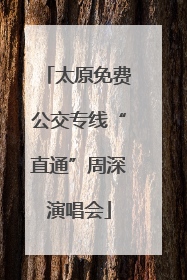 太原免费公交专线“直通”周深演唱会