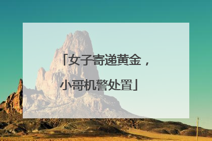 女子寄递黄金，小哥机警处置