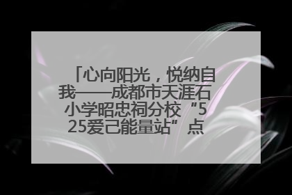 心向阳光，悦纳自我——成都市天涯石小学昭忠祠分校“525爱己能量站”点亮孩子心灵之旅