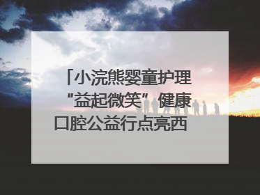 小浣熊婴童护理“益起微笑”健康口腔公益行点亮西藏12所小学