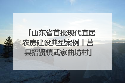 山东省首批现代宜居农房建设典型案例丨莒县招贤镇武家曲坊村