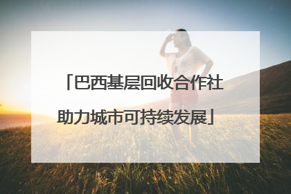 巴西基层回收合作社助力城市可持续发展