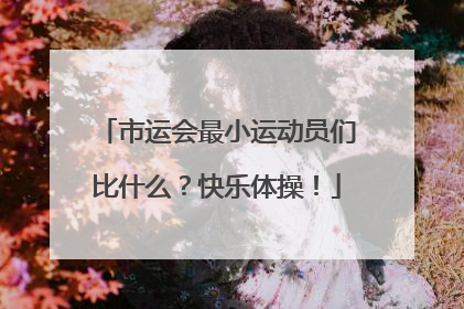 市运会最小运动员们比什么？快乐体操！
