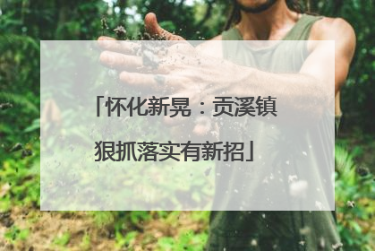 怀化新晃：贡溪镇狠抓落实有新招