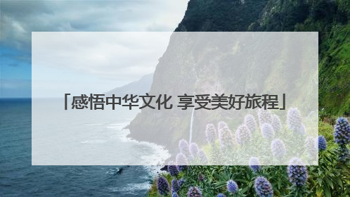 感悟中华文化 享受美好旅程