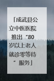 成武县公立中医医院推出“80岁以上老人就诊零等待”服务