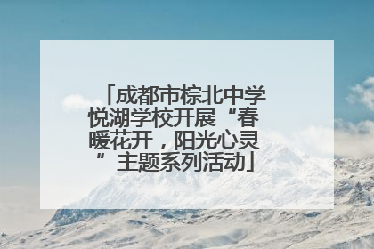 成都市棕北中学悦湖学校开展“春暖花开，阳光心灵”主题系列活动