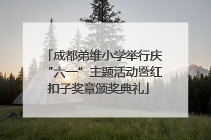 成都弟维小学举行庆“六一”主题活动暨红扣子奖章颁奖典礼