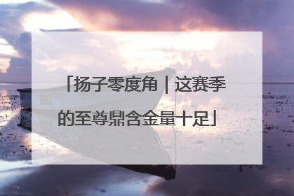 扬子零度角｜这赛季的至尊鼎含金量十足