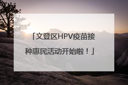 文登区HPV疫苗接种惠民活动开始啦！
