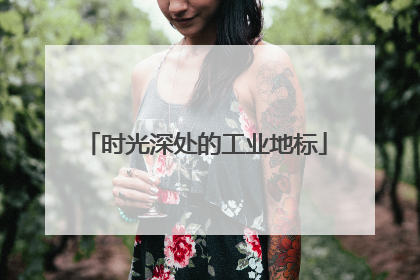 时光深处的工业地标