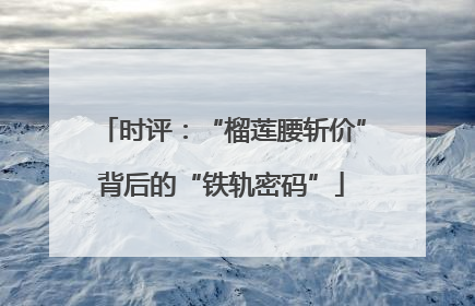 时评：“榴莲腰斩价”背后的“铁轨密码”