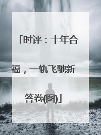 时评：十年合福，一轨飞驰新答卷(图)