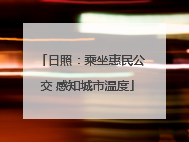日照：乘坐惠民公交 感知城市温度
