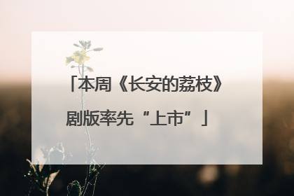 本周《长安的荔枝》剧版率先“上市”