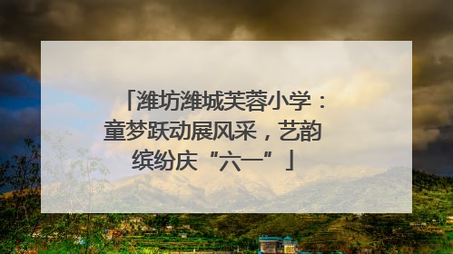 潍坊潍城芙蓉小学：童梦跃动展风采，艺韵缤纷庆“六一”