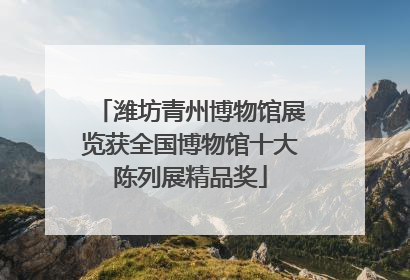 潍坊青州博物馆展览获全国博物馆十大陈列展精品奖