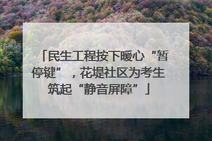 民生工程按下暖心“暂停键”，花堤社区为考生筑起“静音屏障”