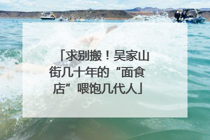 求别搬！吴家山街几十年的“面食店”喂饱几代人