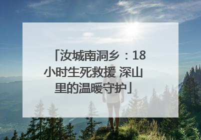 汝城南洞乡：18小时生死救援 深山里的温暖守护