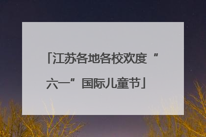 江苏各地各校欢度“六一”国际儿童节