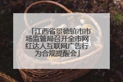 江西省景德镇市市场监管局召开全市网红达人互联网广告行为合规提醒会
