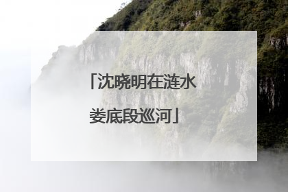 沈晓明在涟水娄底段巡河