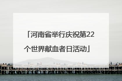 河南省举行庆祝第22个世界献血者日活动