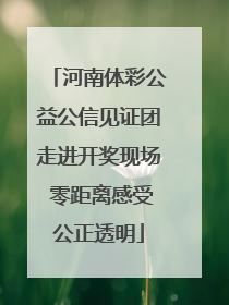 河南体彩公益公信见证团走进开奖现场 零距离感受公正透明