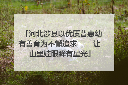 河北涉县以优质普惠幼有善育为不懈追求——让山里娃眼眸有星光