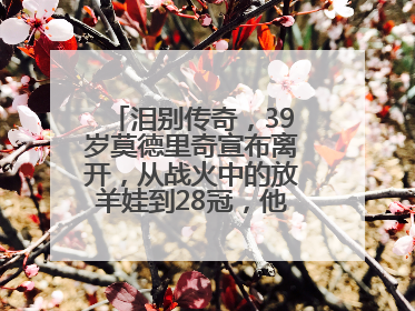 泪别传奇，39岁莫德里奇宣布离开，从战火中的放羊娃到28冠，他走了多久？